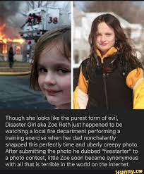 Join facebook to connect with zoe roth and others you may know. Though She Looks Like The Purest Form Of Evil Disaster Girl Aka Zoe Roth Just Happened To Be Watching A Local Fire Department Performing A Training Exercise When Her Dad Nonchalantly Snapped
