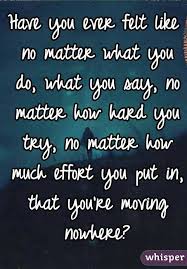 Have You Ever Felt Like No Matter What You Do What You Say No Matter How