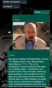 Walter dia desses qualquer* Walter Walter Walter My name is Walter Hartwell  White. I live