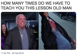 You gonna belong to the natureboy. Ric Flair How Many Times Do We Have To Teach You This Lesson Old Man Know Your Meme