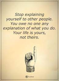 Stop Explaining Yourself To Other People You Owe No One Any Explanation Of What You Do Your Life Inspiring Quotes About Life Life Quotes Inspirational Quotes