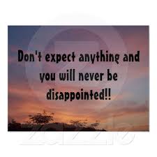 Don T Expect Anything And You Will Ne Poster Zazzle Com Dont Expect Anything Dont Expect Never Expect Anything