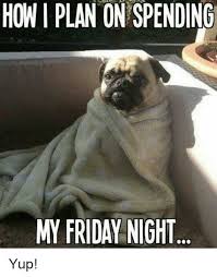 20 Friday Night Memes That Ll End Your Hard Week On A High Note Sayingimages Com Lazy Memes Friday Night Meme Friday Night