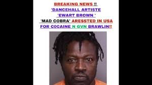 BREAKING NEWS !! DANCEHALL ARTISTE ''EWART BROWN' OC "MAD COBRA' ARESSTED  FOR GVN N C0CAINE IN USA