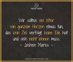 Wir Sollten Viel Ofter Von Ganzem Herzen Etwas Tun Das Kein Ziel Verfolgt Keine Eile Hat Und Sich Nicht Lo Lebensweisheiten Spruche Weisheiten Zitate Spruche