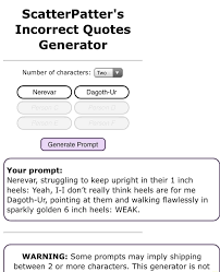 Some prompts may imply shipping between 2 or more characters. Scatterpatter S Incorrect Quotes Generator Number Of Characters I Two Generate Prompt Your Prompt Nerevar Struggling To Keep Upright In Their 1 Inch Heels Yeah I I Don T Really Think Heels Are For Me