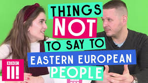 People from the balkans and southern europe are also pretty friendly. Things Not To Say To Eastern European People Youtube
