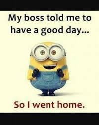 My Boss Told Me To Have A Good Day Minion Funny Minion Quotes Minions Funny Funny Minion Memes