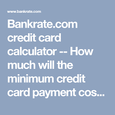 Bankrate Com Credit Card Calculator How Much Will The Minimum Credit Card Payment Cost Me Bankrate Com Credit Card Payment Personal Finance