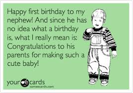 You make us look like wonderful. Happy First Birthday To My Nephew And Since He Has No Idea What A Birthday Is What I Really Mean Is Congratulations To His Parents For Making Such A Cute Bab