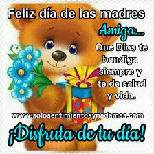 ¡feliz día de las madres! Feliz Dia De Las Madres Amiga Solo Sentimientos Y Nada Mas