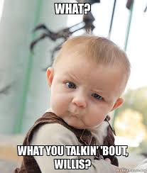 You do not know what you are talking about, pres. What What You Talkin Bout Willis Skeptical Baby Make A Meme