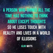 A Person Who Thinks All The Time Has Nothing To Think About Except Thoughts So He Loses Touch With Reality And Lives I Illusion Quotes Everyday Quotes Thoughts