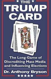A key resource to be used at an opportune moment; Amazon Com The Trump Card The Long Game Of Discrediting Mass Media Influencing Elections 9781545468456 Bryson Dr Anthony Books