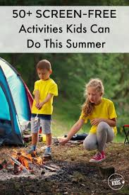 50 Screen Free Summer Activities For Kids Camping Activities For Kids Camping Activities Free Summer Activities