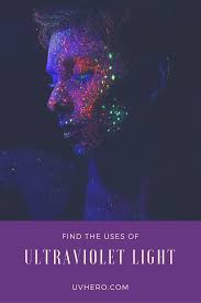 The Uses Applications Of Uv Ultraviolet Light Uv Hero Ultra Violet Ultraviolet Light Light