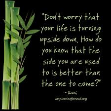 Rumi Poems About Life Rumi Quote Don T Worry That Your Life Is Turning Upside Down Rumi Love Quotes Rumi Quotes Upside Down Quotes