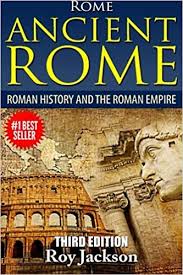 Amazon Com Rome Ancient Rome Roman History And The Roman Empire 9781514179284 Jackson Roy Books