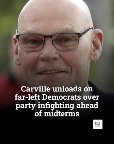 Democratic strategist James Carville tore into progressive and “insurgent” Democrats on Friday, arguing that inner-party division will lead to the same problems he believes helped the GOP elect President Trump in 2016.