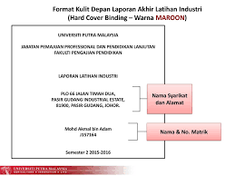 Selama satu semester menjalani latihan industri, banyak pengalaman, pengetahuan dan pendedahan yang berguna telah saya perolehi. Format Laporan Akhir Latihan Industri Dce4901 Pjj Dr Ppt Download