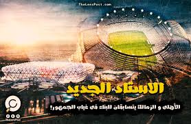 منذ شهر مارس الماضي وتعد شهادات ادخار البنك الأهلي المصرى اعلى في البنوك بفائدة تصل إلى 15%، فضلاً عن أن البنك الأهلي يقدم باقة من شهادات الإدخار متعددة المزايا تناسب مع جميع احتياجات العملاء. Ø§Ù„Ø§Ø³ØªØ§Ø¯ Ø§Ù„Ø¬Ø¯ÙŠØ¯ Ø§Ù„Ø£Ù‡Ù„ÙŠ ÙˆØ§Ù„Ø²Ù…Ø§Ù„Ùƒ ÙŠØªØ³Ø§Ø¨Ù‚Ø§Ù† Ù„Ù„Ø¨Ù†Ø§Ø¡ ÙÙŠ ØºÙŠØ§Ø¨ Ø§Ù„Ø¬Ù…Ù‡ÙˆØ± Ø§Ù„Ø¹Ø¯Ø³Ø©