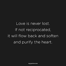Love Is Never Lost If Not Reciprocated It Will Flow Back And Soften And Purify The Heart Washington Irving Love Quotes Love Quotes