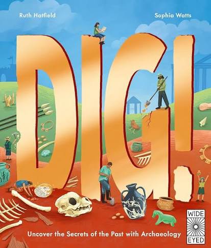 Dig!: Uncover the Secrets of the Past with Archaeology: Hatfield, Ruth,  Watts, Sophia: 9780711295681: Amazon.com: Books