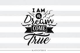 Download I Am A Dream Come True Svg By Blackcatssvg Thehungryjpeg Com