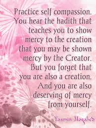 Practice Self Compassion You Hear The Hadith That Teaches You To Show Mercy To The Creation That You May Be Shown Mercy By Self Compassion Encouragement Self