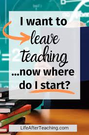 I Want To Leave Teaching Now Where Do I Start Jobs For Teachers Career Change For Teachers Teaching