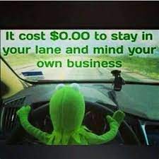 The more you gaze at someone else's life, wishing for what they have, the smaller your own life becomes. Stay In Your Lane Memes
