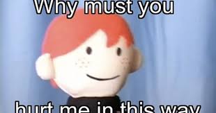 Why Must You Hurt Me In This Way Funny Memes Current Mood Meme Cute Memes