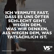 Ich Vermute Fast Dass Es Uns Ofter Schlecht Geht Wegen Dem Was Wir Denken Als Wegen Dem Was Tatsachlich Ist Visual Statements Spruche Spruche Zitate Weisheiten Spruche