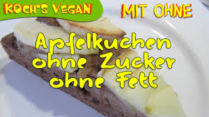 Schokoladenkuchen braucht weder eier noch milch oder butter. Veganer Apfelkuchen Ohne Zucker Und Ohne Fett Kuchen Ohne Zucker Ei Milch Koch S Vegan Youtube