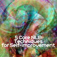 The techniques listed below, are simple things you can do to start improving your life for the better. Five Core Nlp Techniques For Self Improvement Life Coach Hub