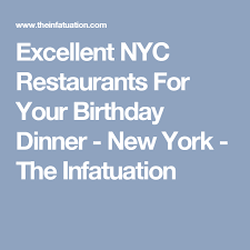 Birthday Dinner Restaurants Nyc Excellent Nyc Restaurants For Your Birthday Dinner New York The Infatuation Birthday Dinners Fun Restaurants In Nyc Restaurants For Birthdays