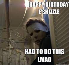 Happy Birthday E Shizzle Had To Do This Lmao Closet Rummaging Michael Myers Quickmeme