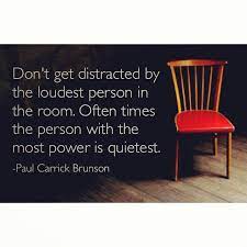 Don T Get Distracted By The Loudest Person In The Room Bravery Quotes Quiet Person Loud Person