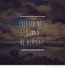 Everything S Gonna Be Alright Quote Alright Quotes Everything S Gonna Be Alright Quotes About Everything