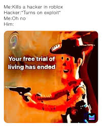 Check spelling or type a new query. Me Kills A Hacker In Roblox Hacker Turns On Exploit Me Oh No Him Nasty Boy Memes