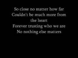 So close no matter how far couldn't be much more from the heart forever trusting who we are and nothing else matters. Nothing Else Matters Spruche Zitate