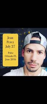 Today, July 27, is the birthday of Jean Carlos Mendez Perez. He died at  Pulse Orlando at 35. He died alongside his longtime partner and two  friends. Jean Carlos is remembered as a dynamic young man ...