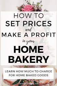Home Bakery Pricing How Much To Charge For Home Baked Goods Home Bakery Business Home Bakery Bakery Business Plan