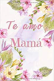 Yola polastry y su mami nieves piedad giribaldi de polastri. Te Amo Mama Floral Cuaderno Para Decir Feliz Dia A Mama 120 Paginas Regalo De Cumpleanos Para Su Madre Amazon De Amor Hecho Con Fremdsprachige Bucher