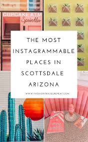The Most Instagrammable Places In Scottsdale Arizona Fashiontravelrepeat Arizona Travel Instagrammable Places Arizona
