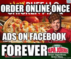 Order Online Once Ads On Facebook Forever Scumbag Papa Johns Quickmeme