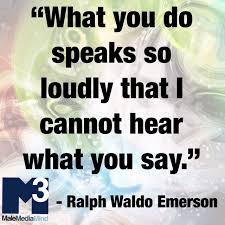 What You Do Speaks So Loudly That I Cannot Hear M3wordsofwisdom What You Do Speaks So Loudly That I Cannot Hear What You Say Ralph Waldo Emerson Malemediamind Ralph Waldo Emerson Emerson