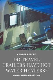 This results in making the tankless heater capable of delivering a supply of hot water constantly. Do Travel Trailers Have Hot Water Heaters Camper Report