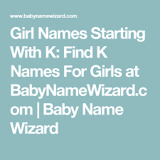 Girl Names Starting With K Find K Names For Girls At Babynamewizard Com Baby Name Wizard L Girl Names S Girl Names B Girl Names
