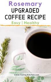How To Make Rosemary Coffee Clean Eating Kitchen Recipe Clean Eating Diet Recipes Easy Coffee Recipes Healthy Fruits And Vegetables